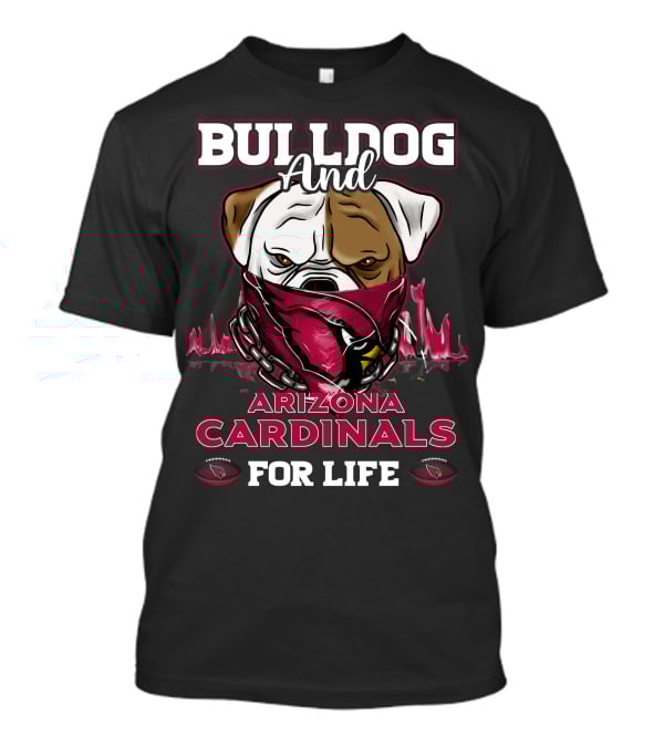 Bulldog And Arizona Cardinals For Life T-Shirt