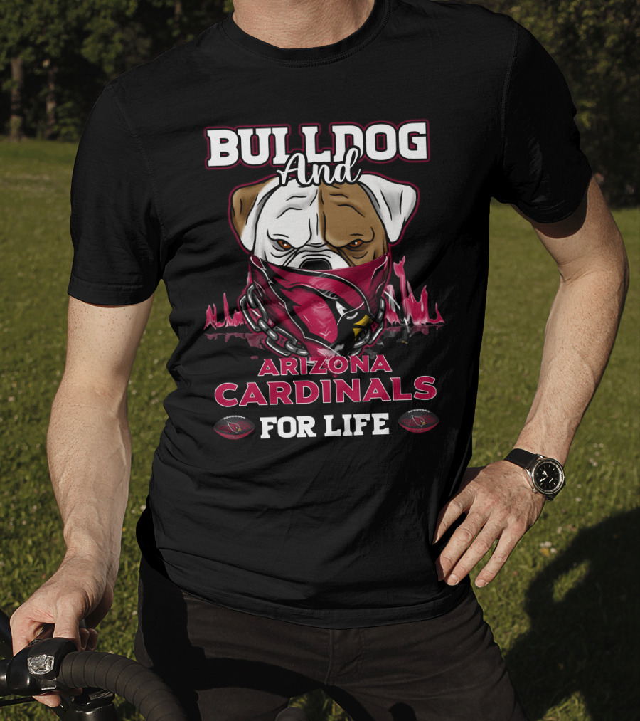 Bulldog And Arizona Cardinals For Life T-Shirt