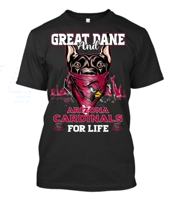 Great Dane And Arizona Cardinals For Life T-Shirt