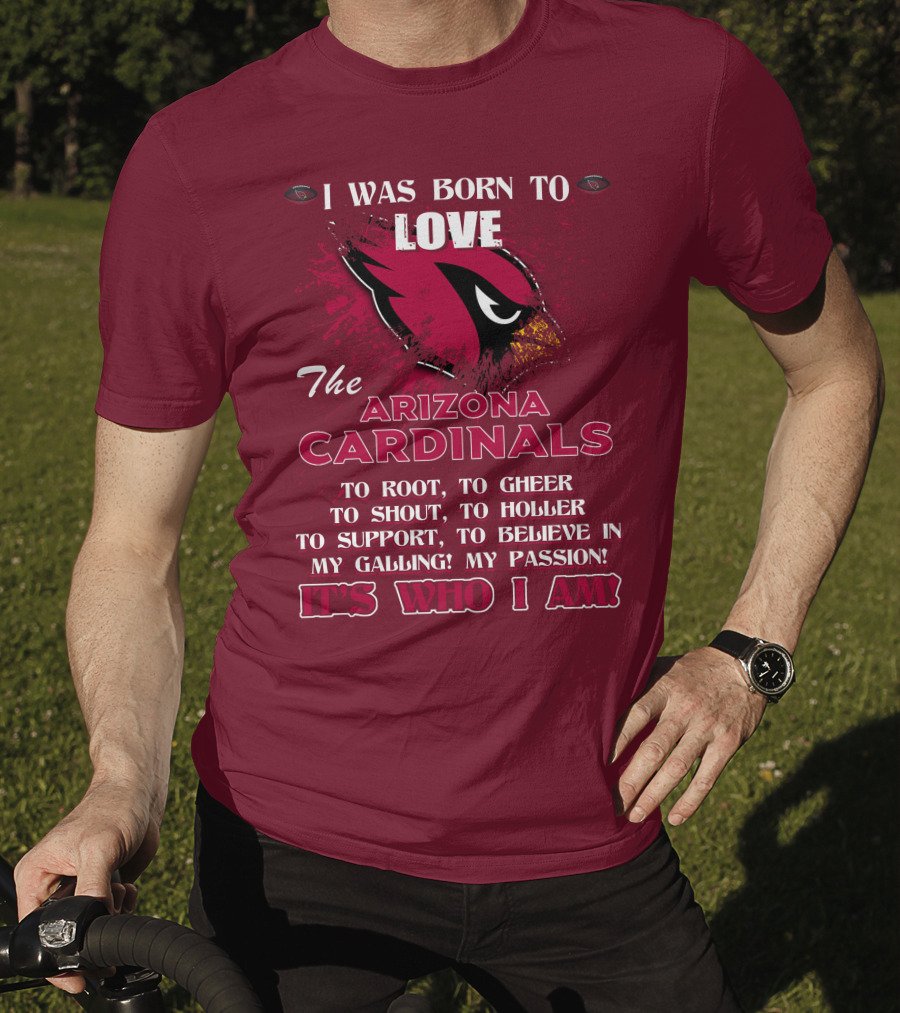 I Was Born To Love The Arizona Cardinals It's Who I Am T-Shirt