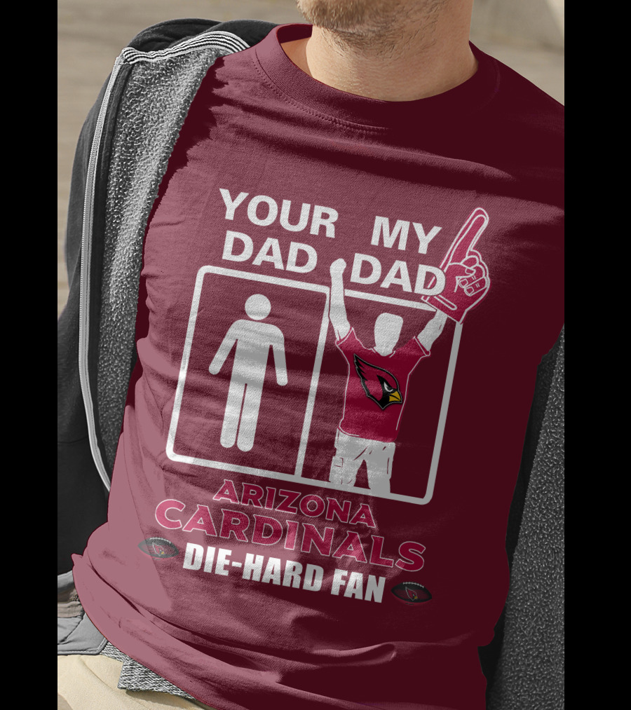 Your Dad My Dad Arizona Cardinals Die-Hard Fan T-Shirt