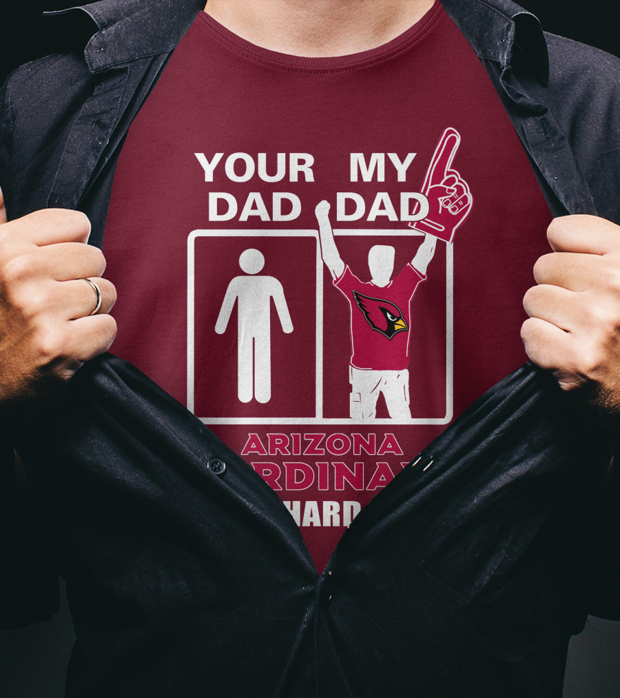 Your Dad My Dad Arizona Cardinals Die-Hard Fan T-Shirt