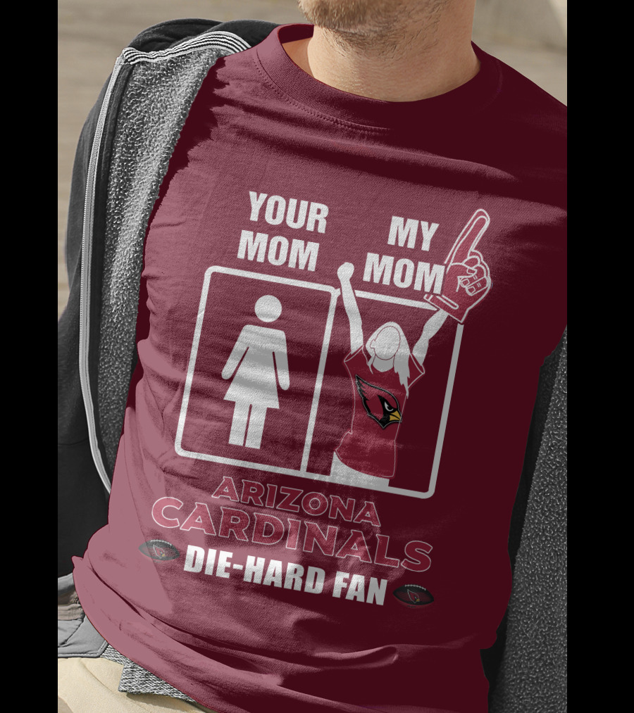 Your Mom My Mom Arizona Cardinals Die-Hard Fan T-Shirt