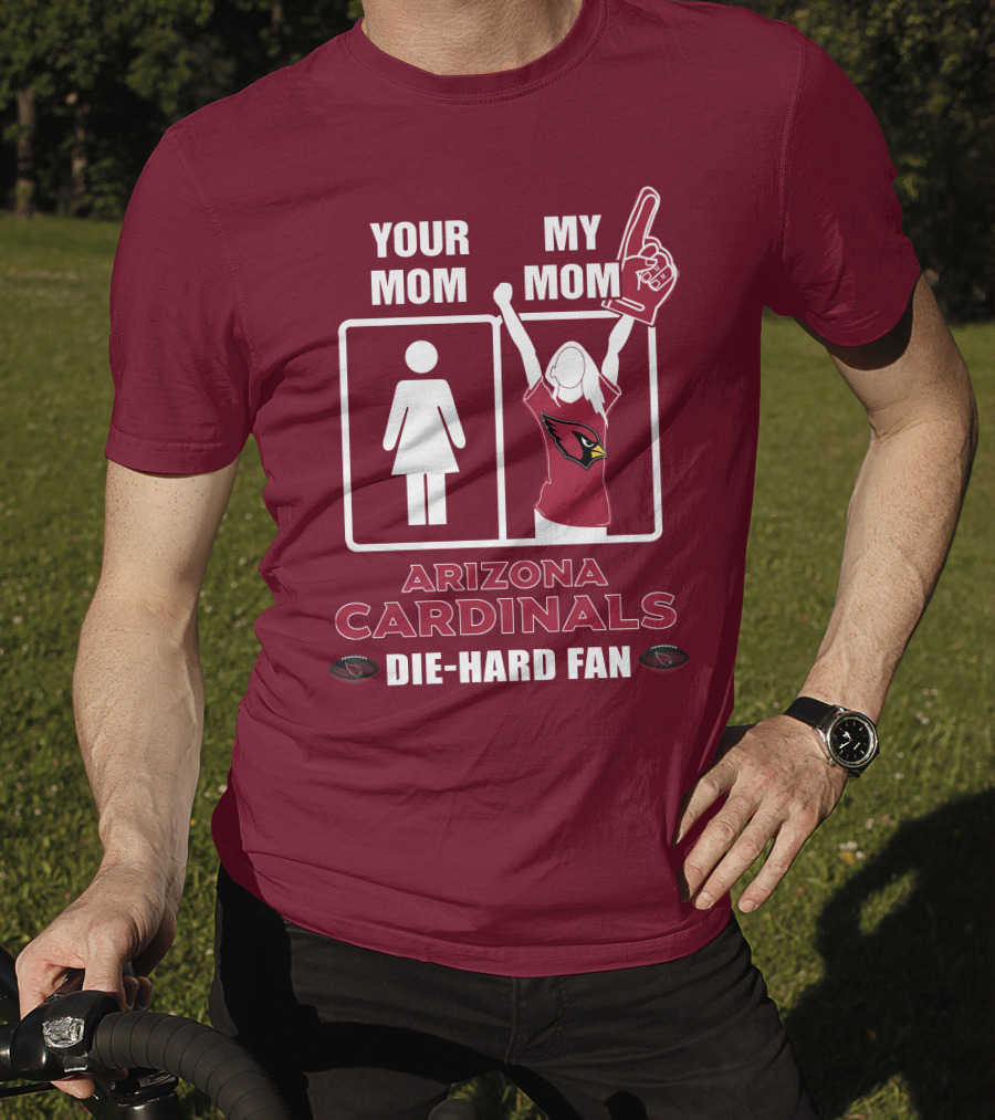 Your Mom My Mom Arizona Cardinals Die-Hard Fan T-Shirt
