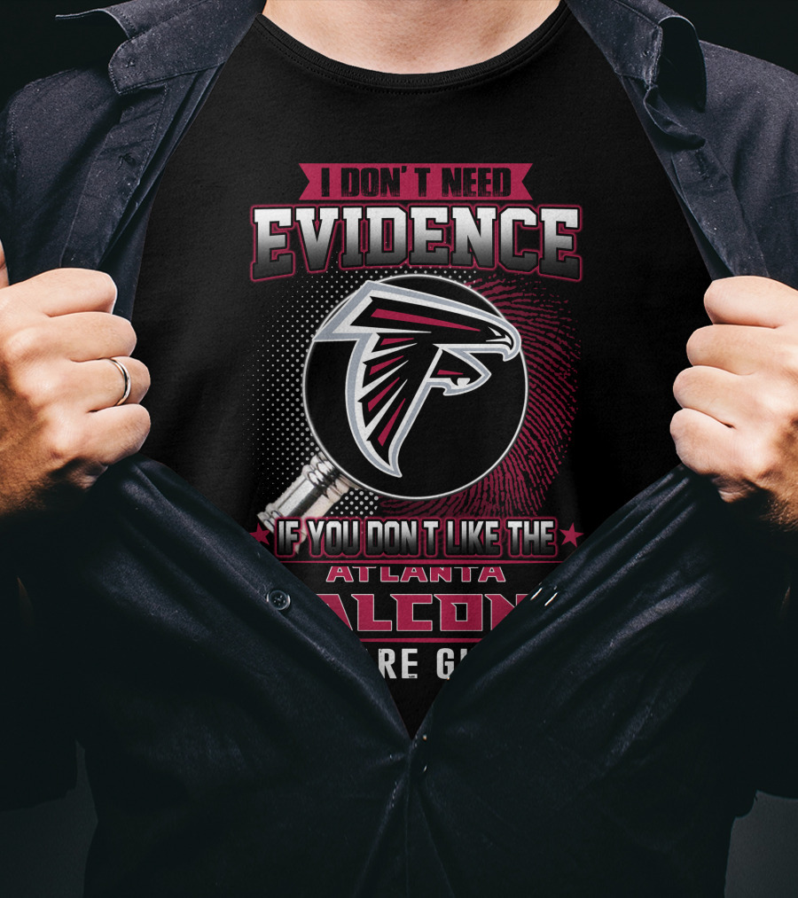 I Don't Need Evidence If You Don't Like The Atlanta Falcons You Are Guilty T-Shirt