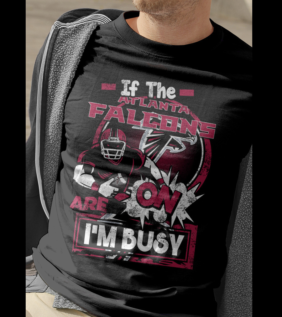 If The Atlanta Falcons Are On I'm Busy T-Shirt