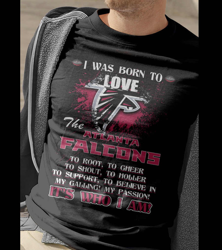 I Was Born To Love The Atlanta Falcons It's Who I Am T-Shirt