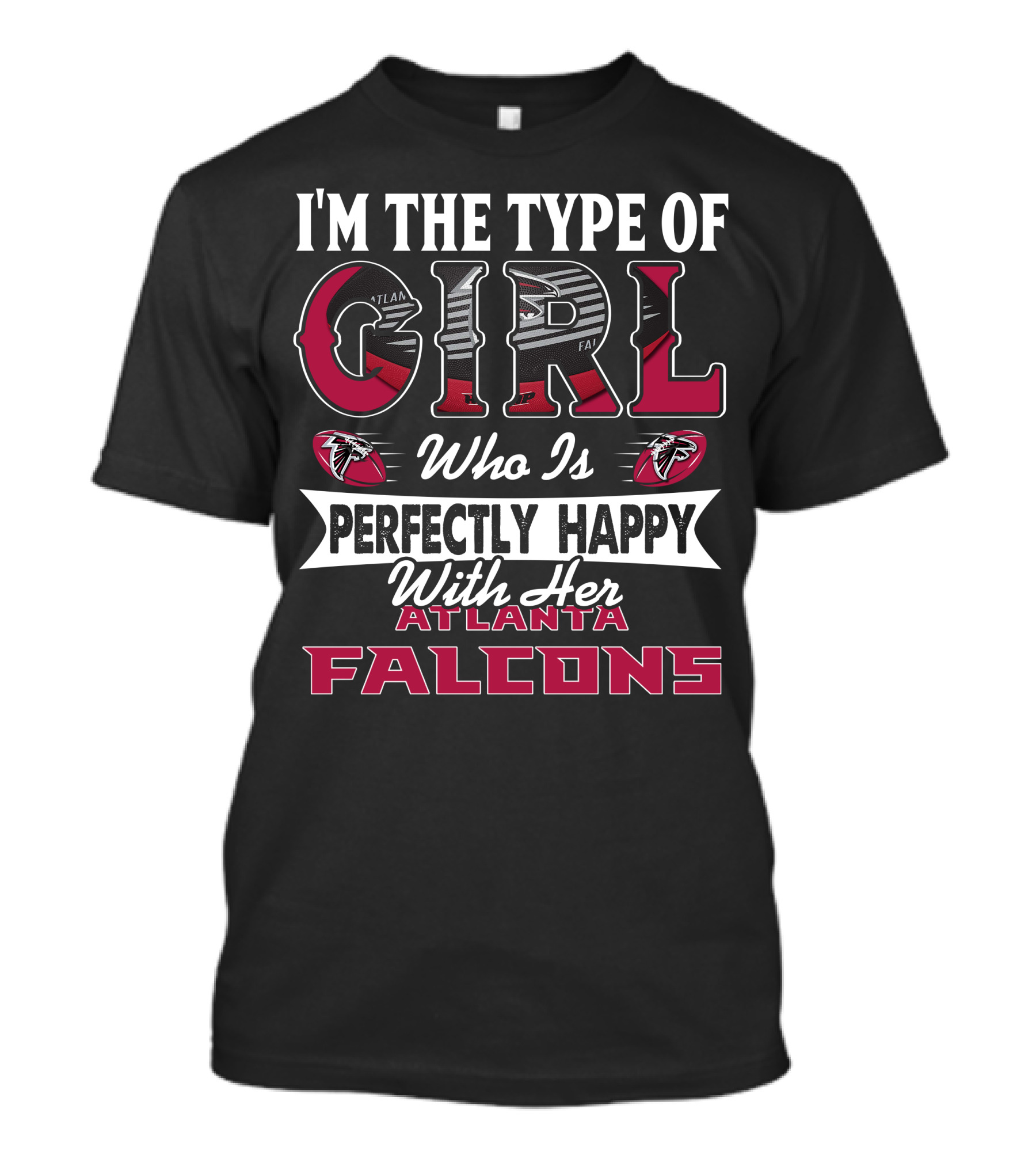 I'm The Type Of Girl Who Is Perfectly Happy With Her Atlanta Falcons T-Shirt