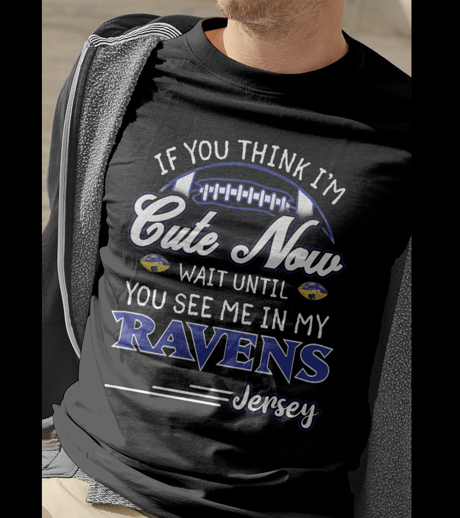 If You Think I'm Cute Now Wait Until You See Me In My Ravens Jersey T-Shirt