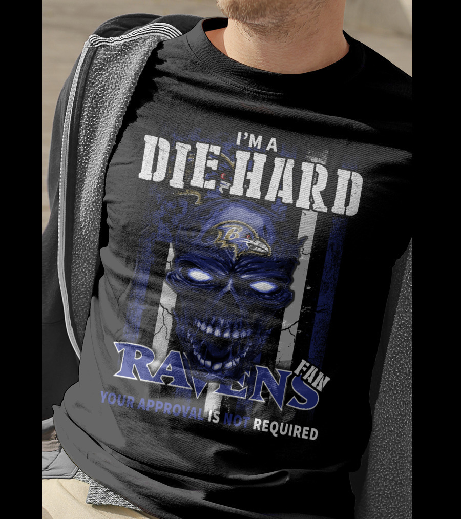 I'm A Die Hard Ravens Fan Your Approval Is Not Required T-Shirt
