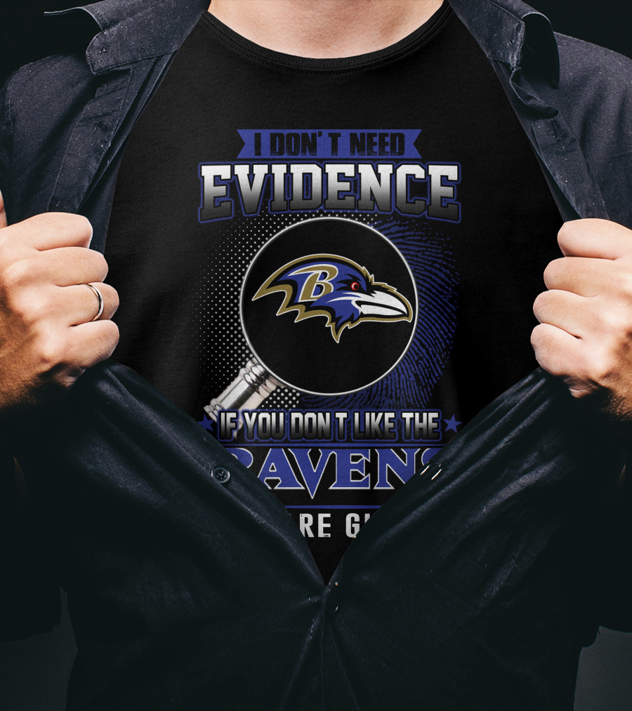 I Don't Need Evidence If You Don't Like The Ravens You Are Guilty T-Shirt