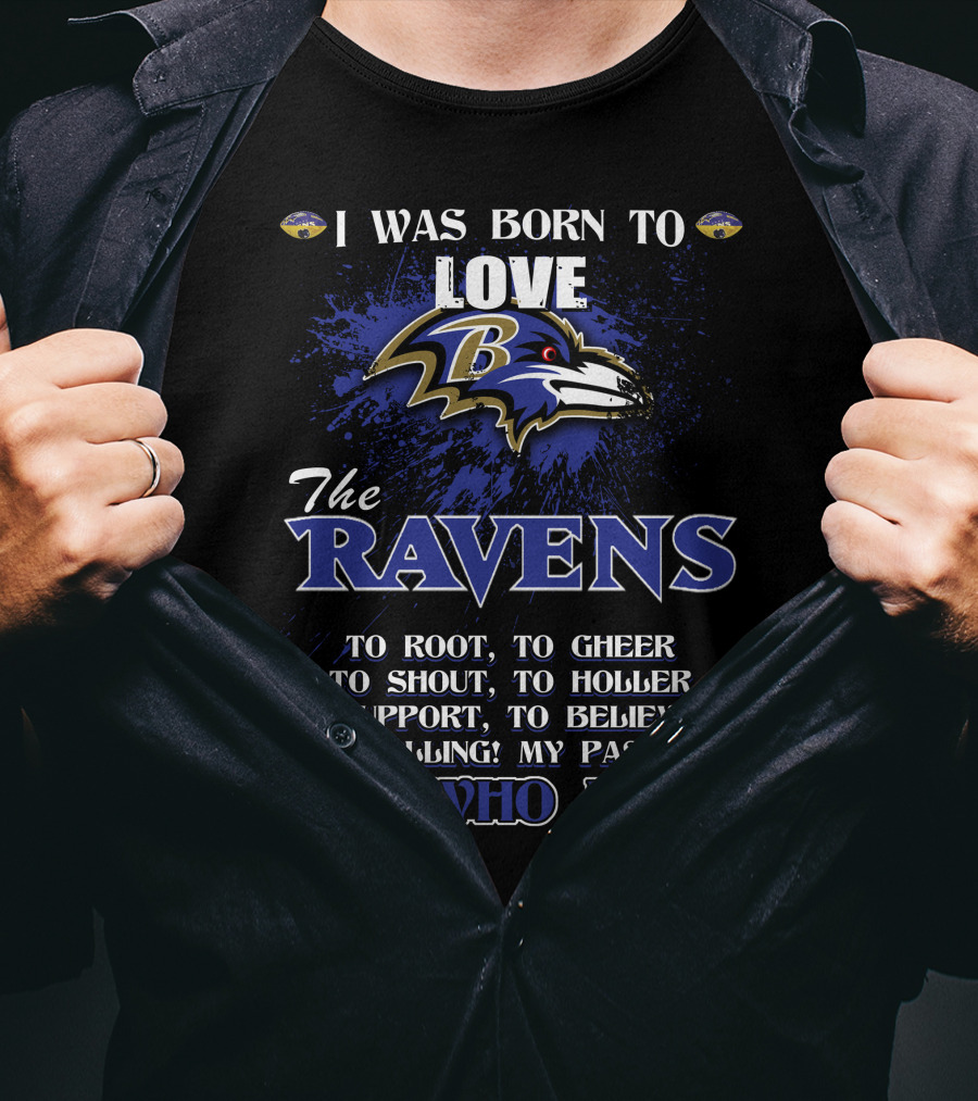 I Was Born To Love The Ravens It's Who I Am T-Shirt