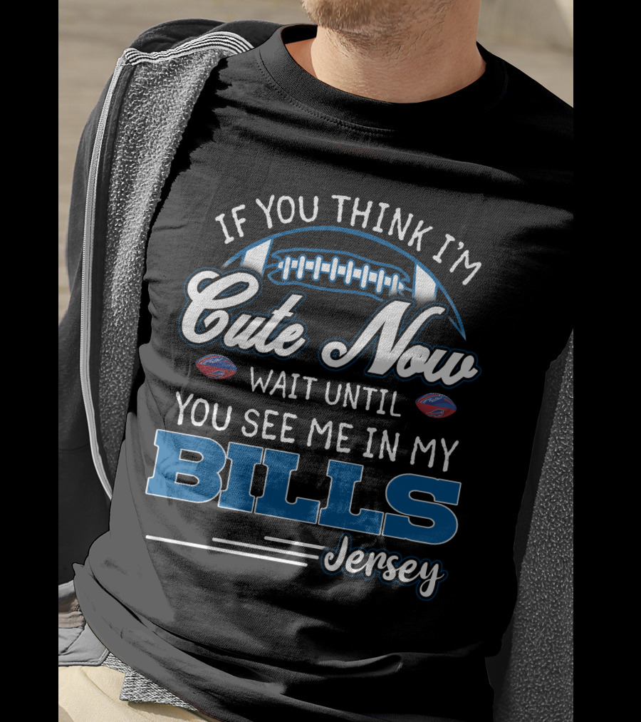 If You Think I'm Cute Now Wait Until You See Me In My Bills Jersey T-Shirt