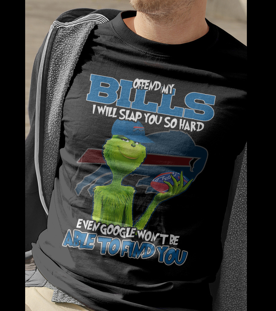 Offend My Bills I Will Slap You So Hard Even Google Won't Be Able To Find You Grinch Buffalo Bills Football T-Shirt