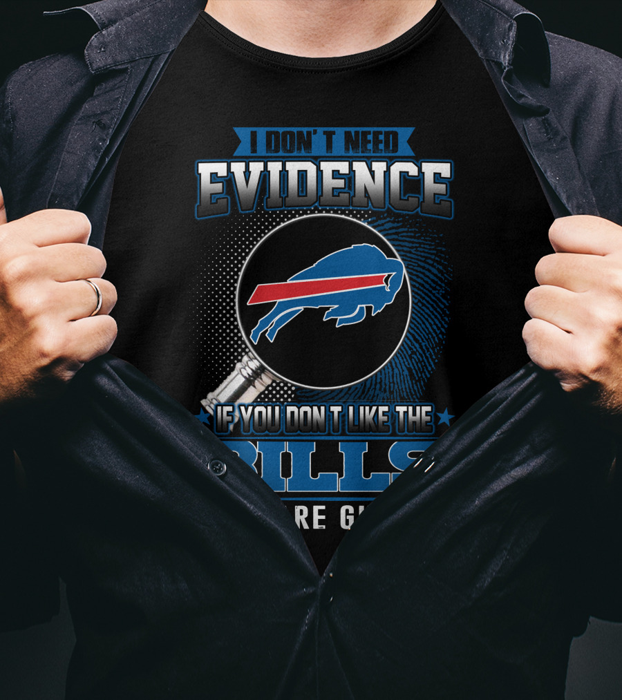 I Don't Need Evidence If You Don't Like The Bills You Are Guilty Buffalo Bills T-Shirt