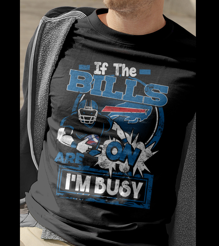 If The Bills Are On I'm Busy Buffalo Bills Football T-Shirt