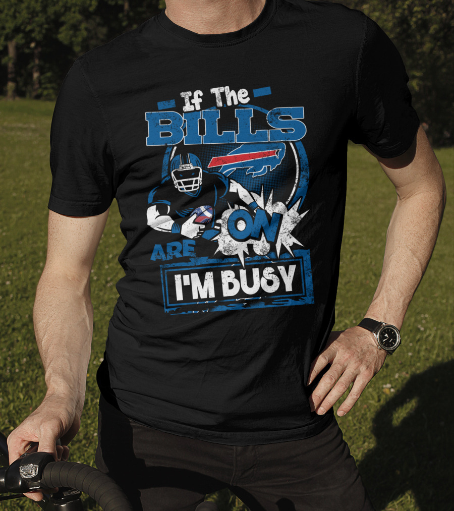If The Bills Are On I'm Busy Buffalo Bills Football T-Shirt