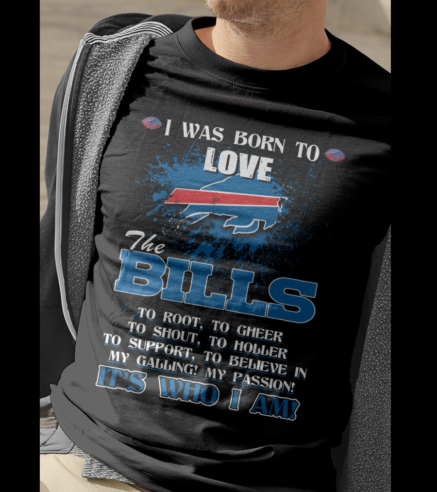 I Was Born To Love The Bills It's Who I Am T-Shirt