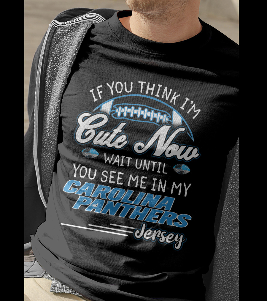 If You Think I'm Cute Now Wait Until You See ME IN My Carolina Panthers Jersey T-Shirt