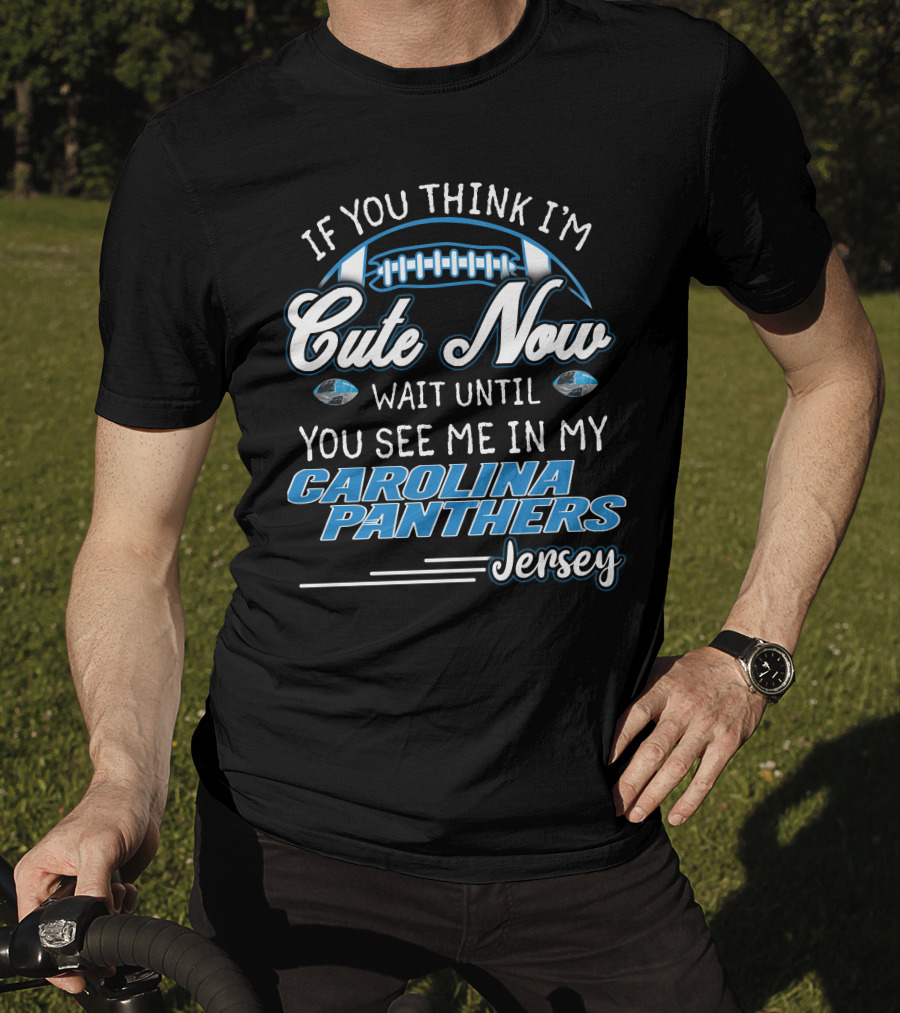 If You Think I'm Cute Now Wait Until You See ME IN My Carolina Panthers Jersey T-Shirt