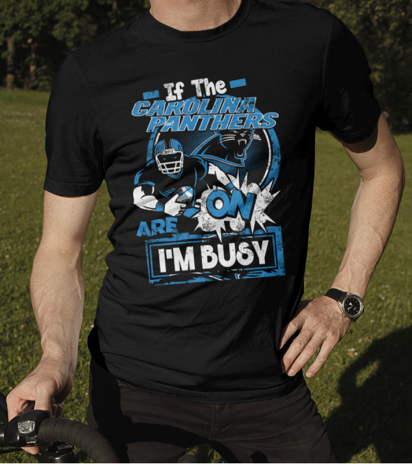 If The Carolina Panthers Are On I'm Busy T-Shirt