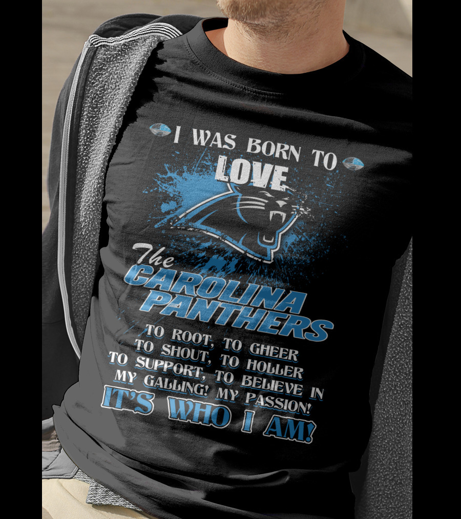 I Was Born To Love The Carolina Panthers It's Who I Am T-Shirt