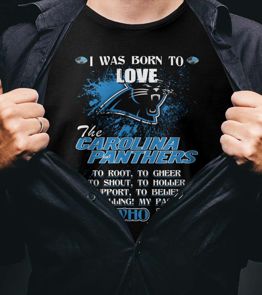 I Was Born To Love The Carolina Panthers It's Who I Am T-Shirt