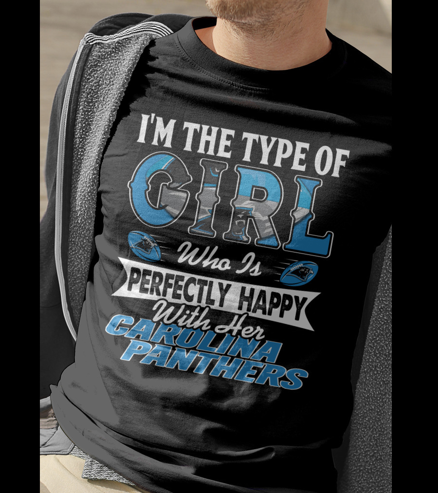 I'm The Type Of Girl Who Is Perfectly Happy With Her Carolina Panthers T-Shirt