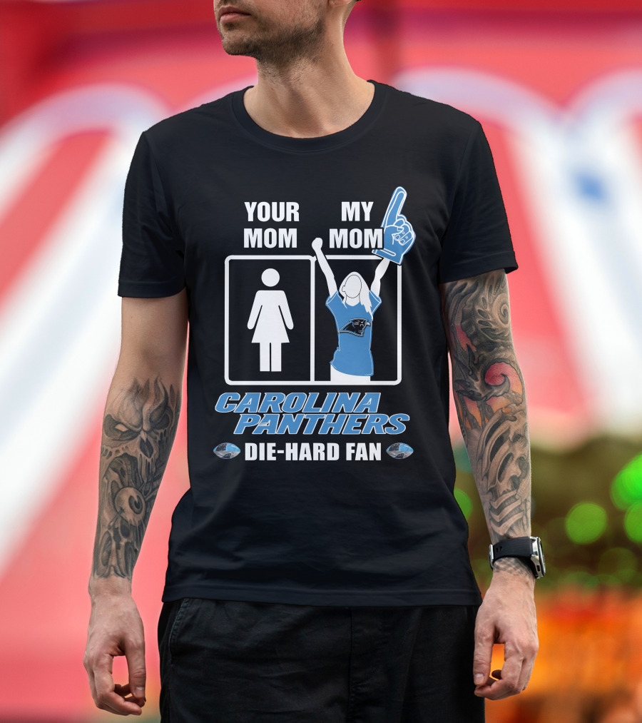 YOUR MOM MY MOM CAROLINA PANTHERS DIE-HARD FAN T-Shirt
