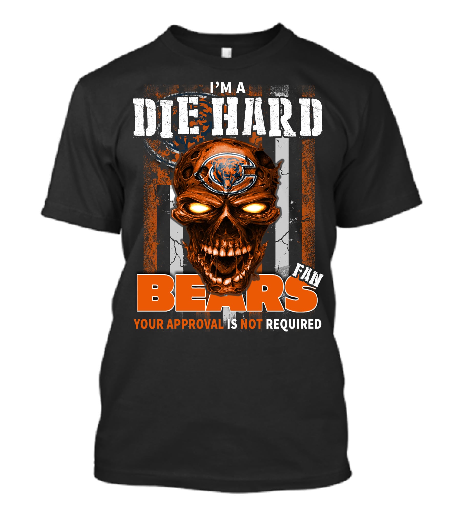 I'm A Die Hard Chicago Bears Fan Your Approval Is Not Required T-Shirt