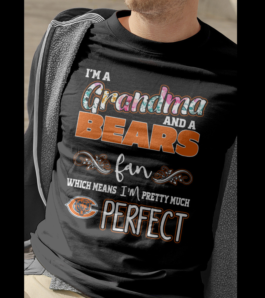 I'm A Grandma And A Bears Fan Which Means I'm Pretty Much Perfect T-Shirt