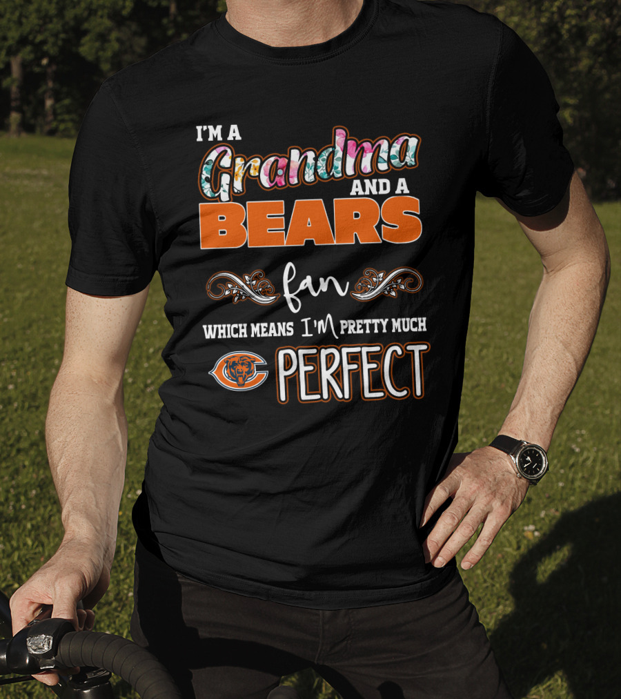 I'm A Grandma And A Bears Fan Which Means I'm Pretty Much Perfect T-Shirt