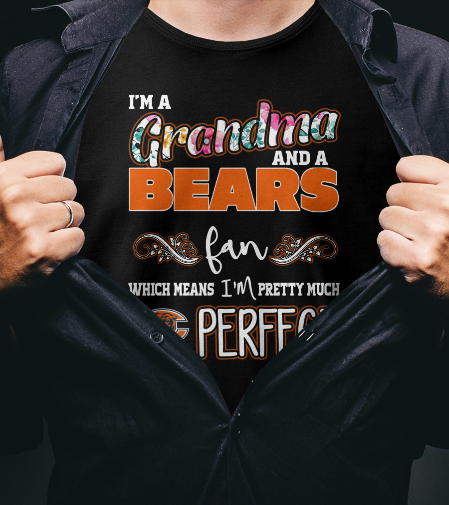 I'm A Grandma And A Bears Fan Which Means I'm Pretty Much Perfect T-Shirt