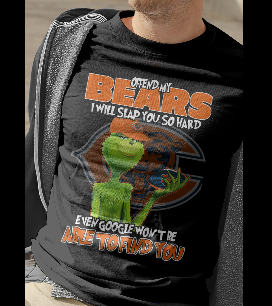 Offend My Bears I Will Slap You So Hard Even Google Won't Be Able To Find You Grinch Chicago Bears T-Shirt