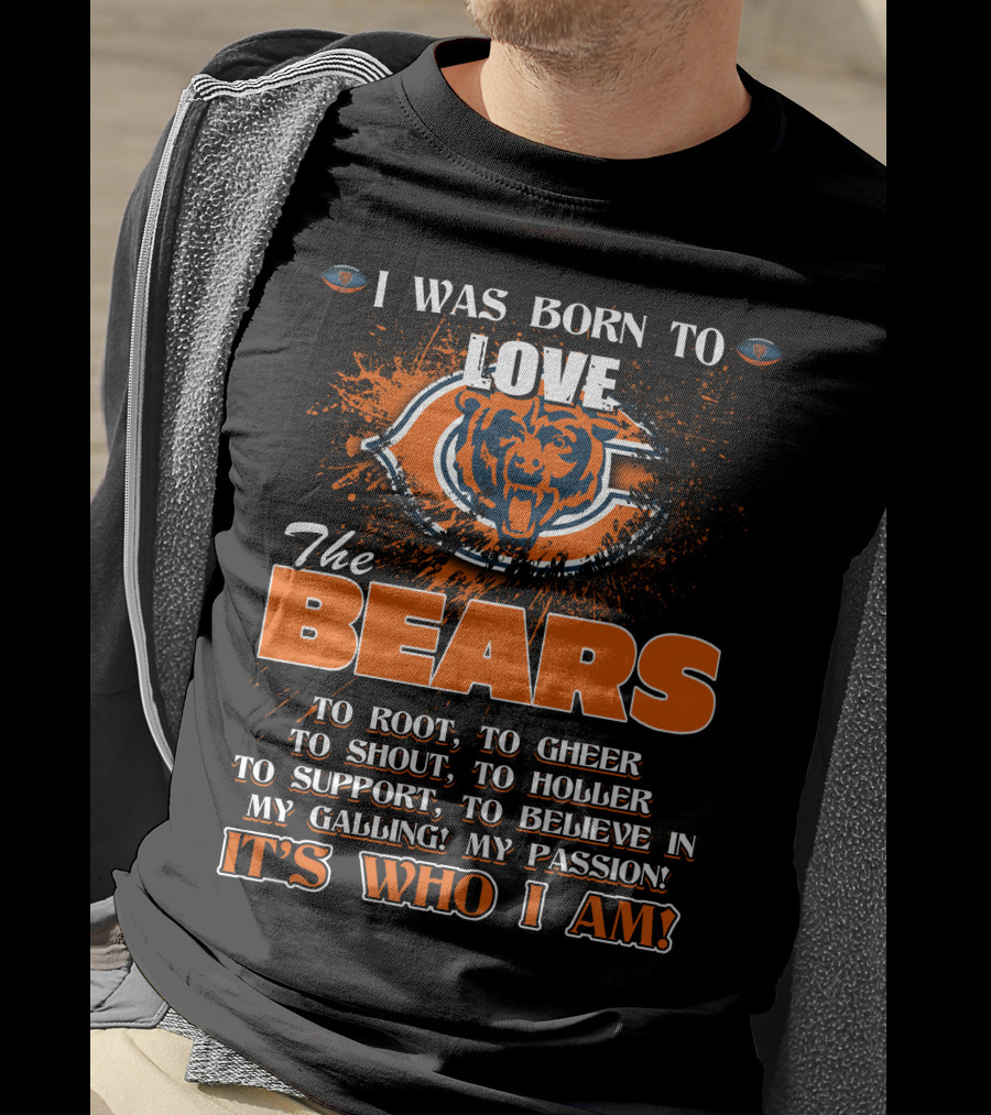 I Was Born To Love The Chicago Bears It's Who I Am T-Shirt
