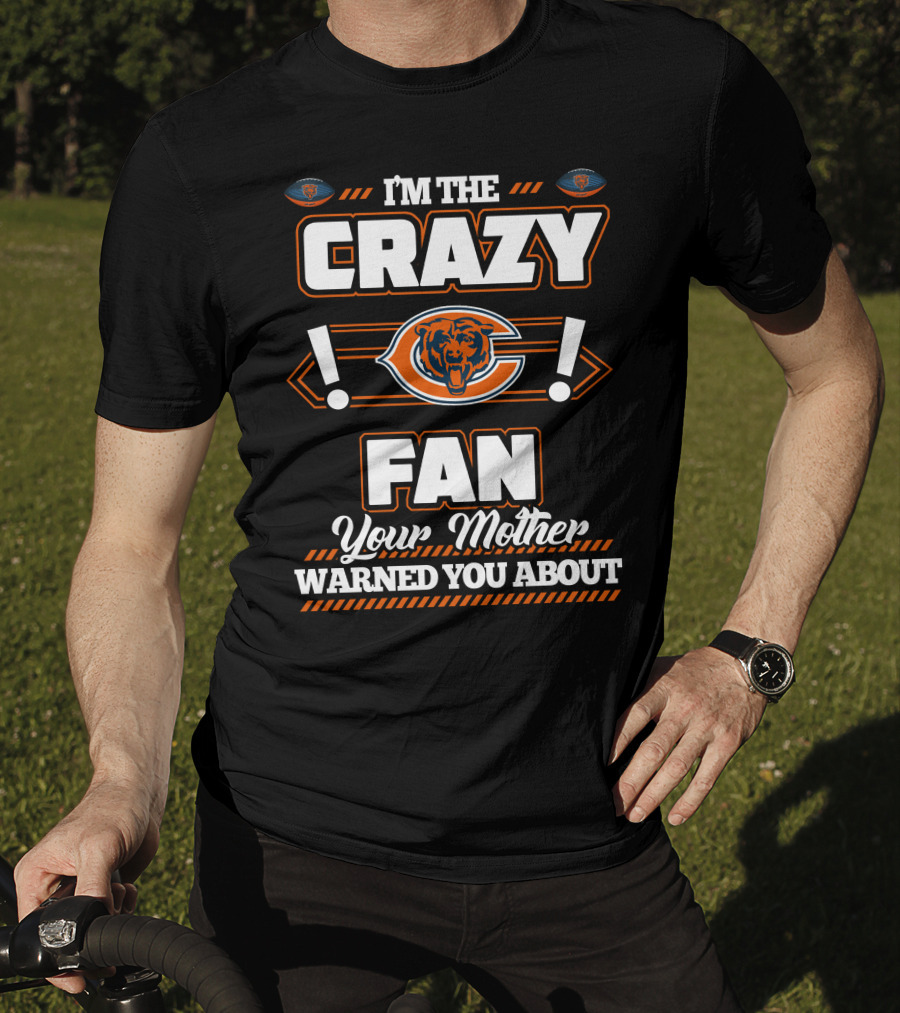 I'm The Crazy Chicago Bears Fan Your Mother Warned You About T-Shirt