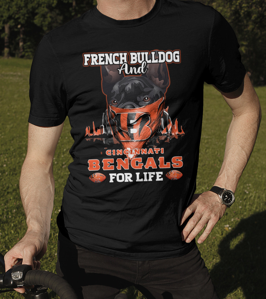French Bulldog And Cincinnati Bengals For Life T-Shirt