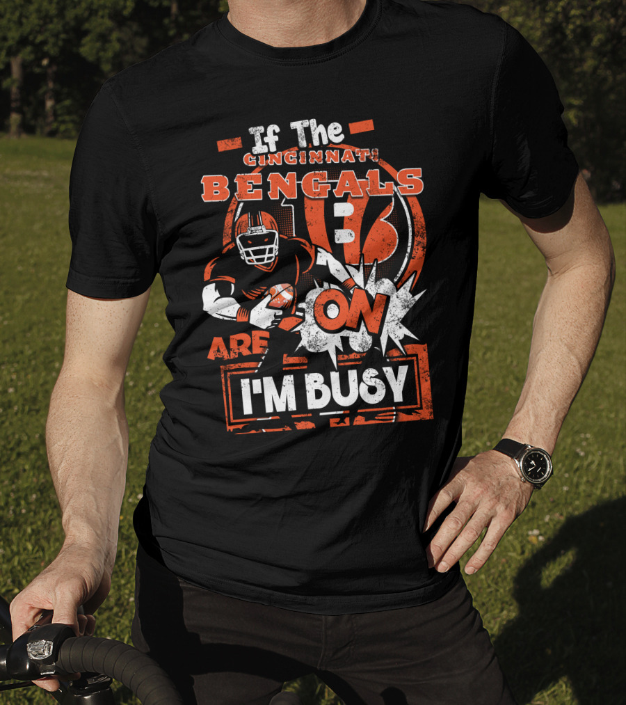 If The Cincinnati Bengals Are On I'm Busy T-Shirt