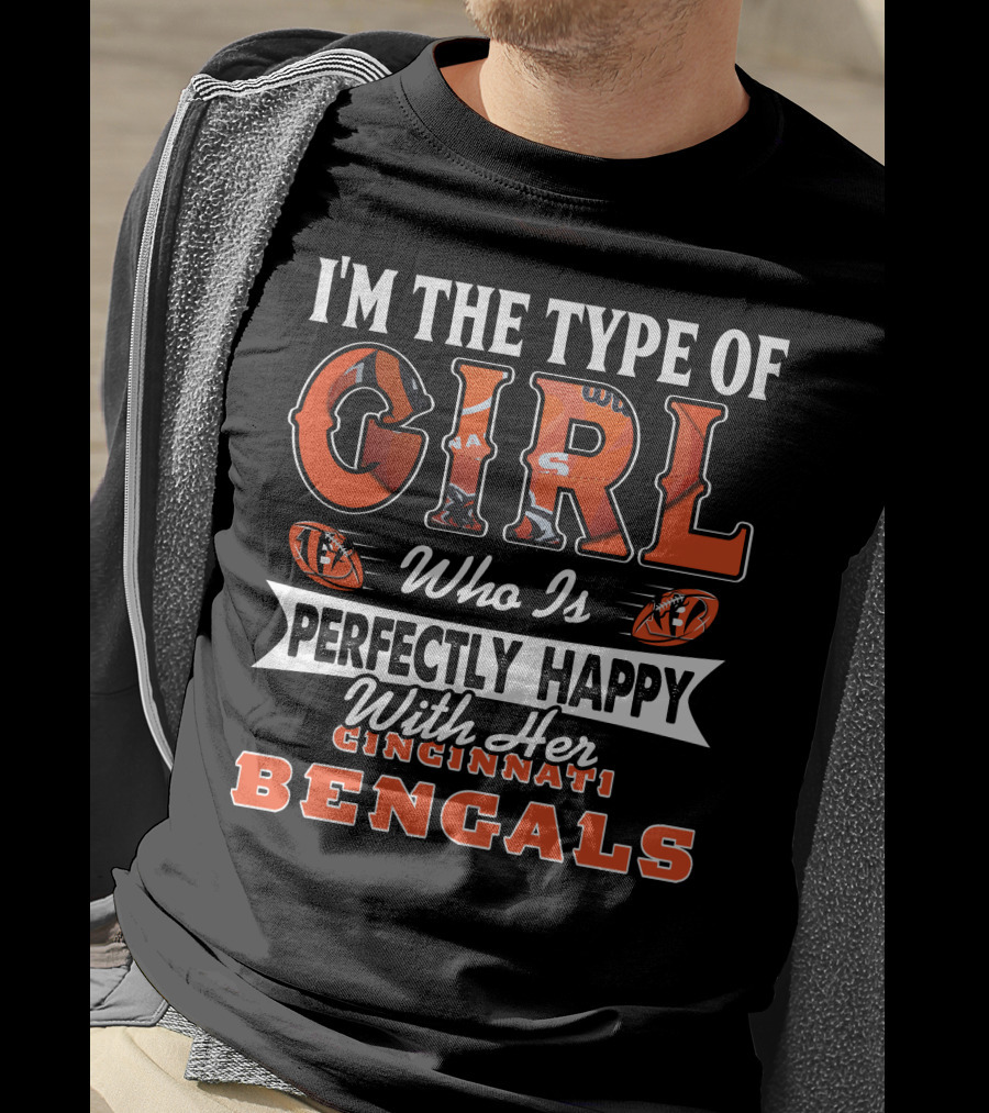 I'm The Type Of Girl Who Is Perfectly Happy With Her Cincinnati Bengals T-Shirt