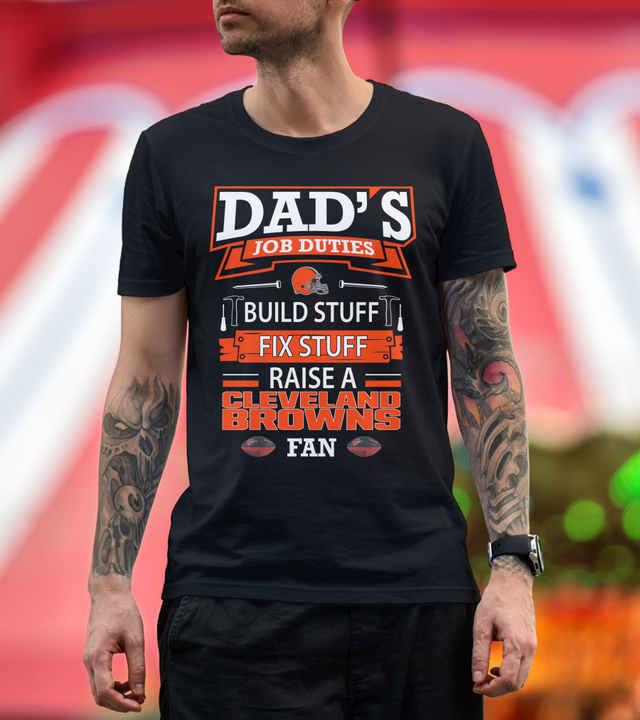 Dad's Job Duties Build Stuff Fix Stuff Raise a Cleveland Browns Fan T-Shirt