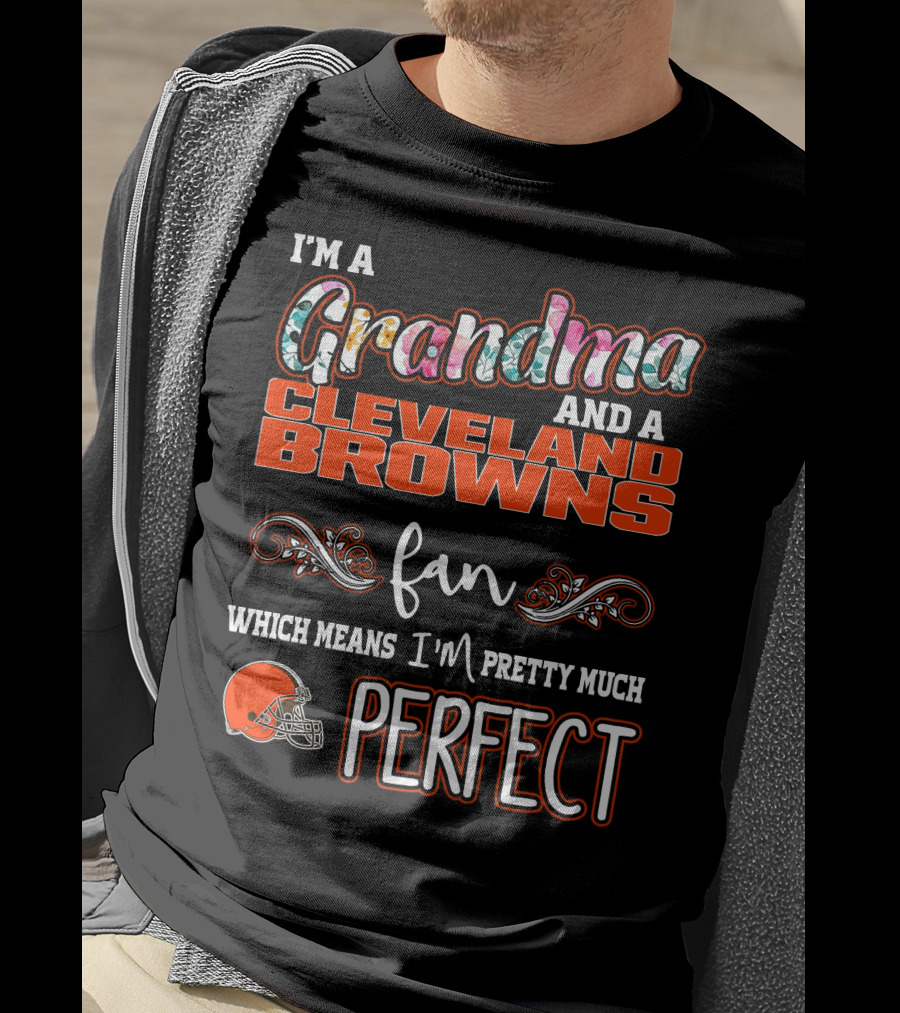 I'm A Grandma And A Cleveland Browns Fan Which Means I'm Pretty Much Perfect T-Shirt