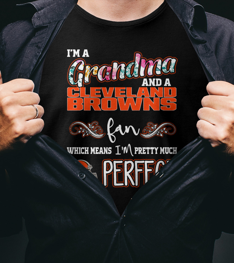 I'm A Grandma And A Cleveland Browns Fan Which Means I'm Pretty Much Perfect T-Shirt