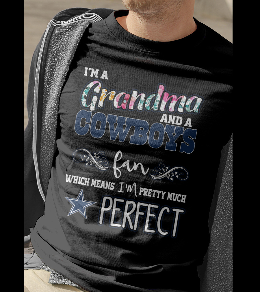I'm A Grandma And A Cowboys Fan Which Means I'm Pretty Much Perfect T-Shirt