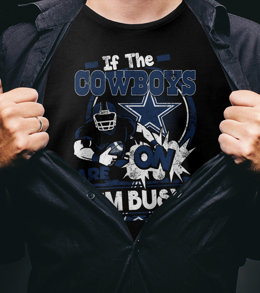 If The Cowboys Are On I'm Busy Dallas Cowboys T-Shirt