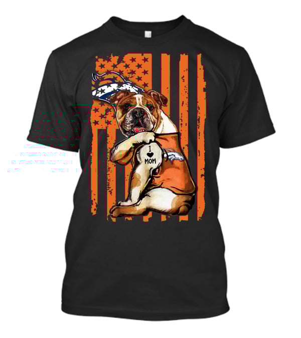 Bulldog I Love Mom Denver Broncos Football Fan Flag T-Shirt