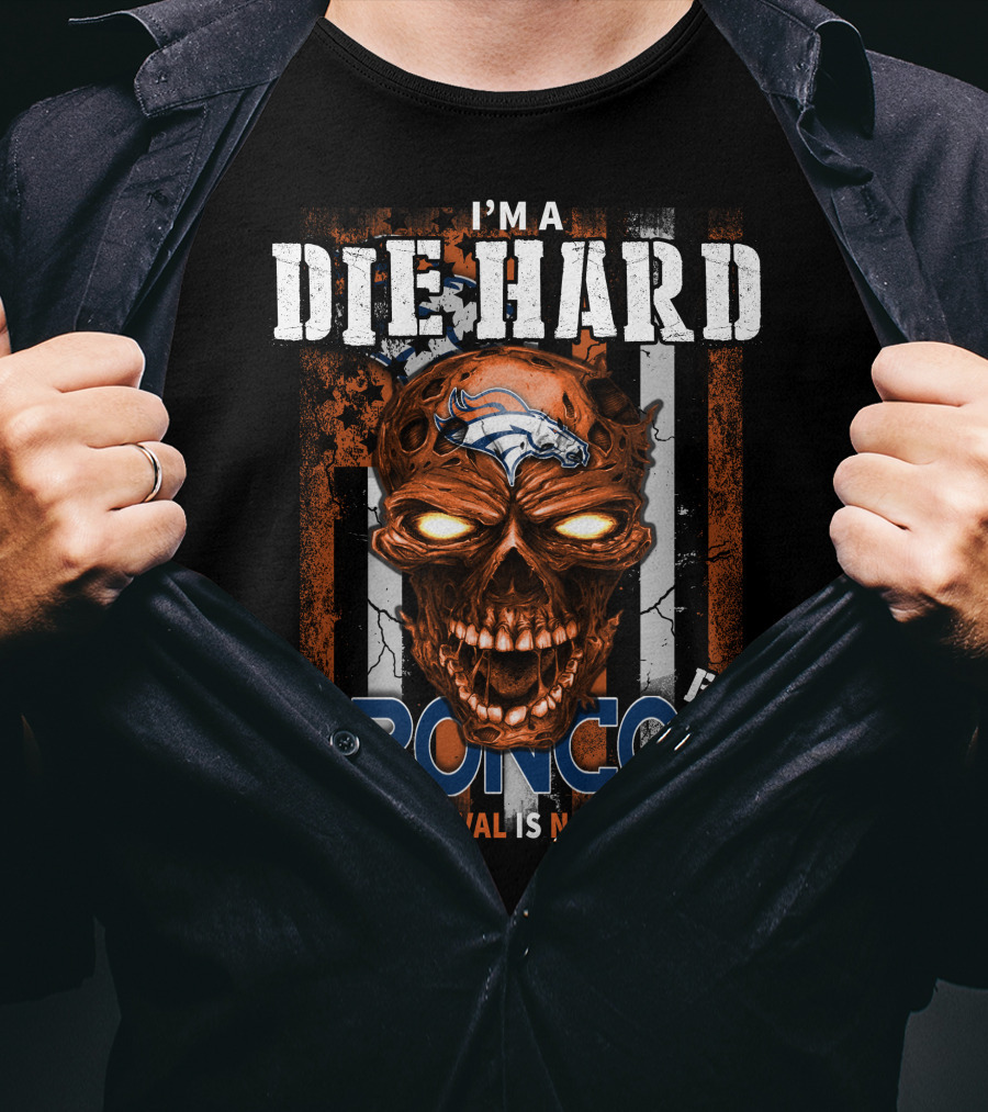 I'm A Die Hard Broncos Fan Your Approval Is Not Required T-Shirt