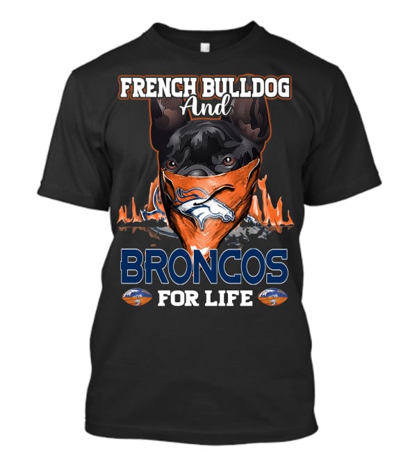 FRENCH BULLDOG And BRONCOS FOR LIFE T-Shirt