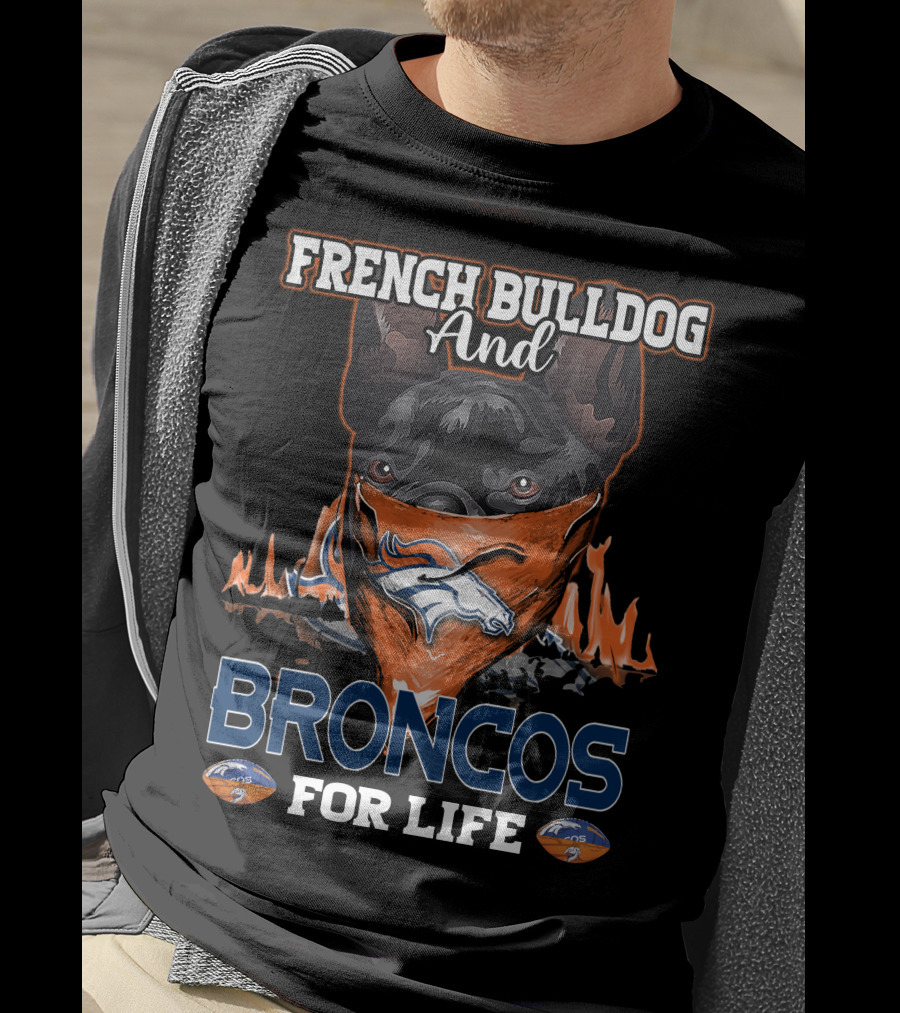 FRENCH BULLDOG And BRONCOS FOR LIFE T-Shirt
