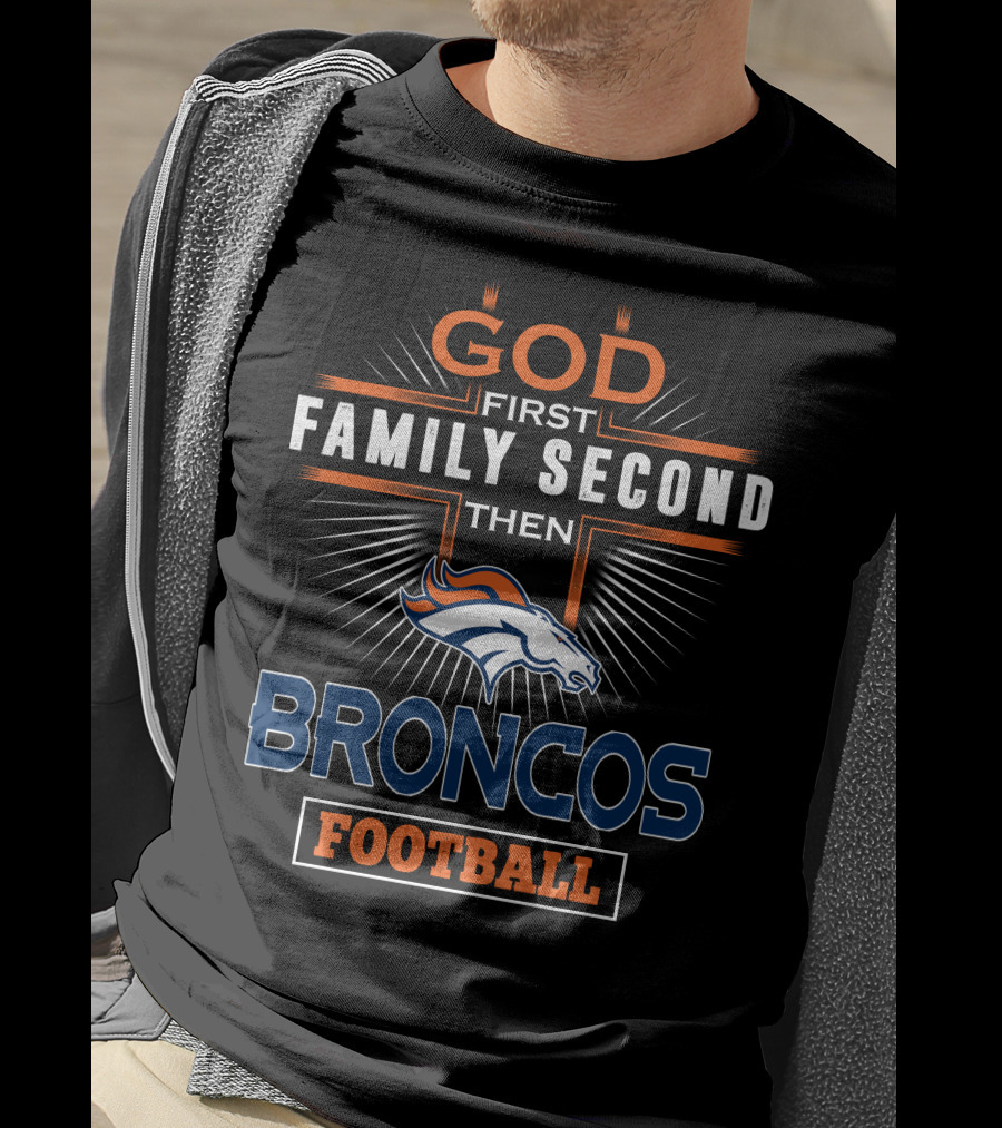 God First Family Second Then Denver Broncos Football T-Shirt