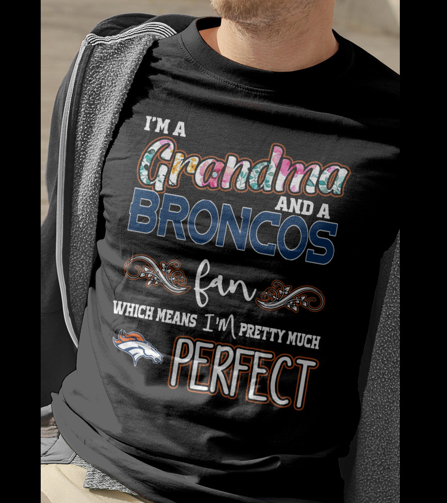 I'm A Grandma And A Broncos Fan Which Means I'm Pretty Much Perfect T-Shirt
